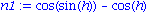 n1 := cos(sin(h))-cos(h)