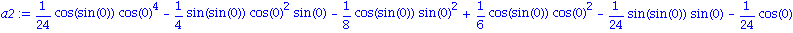 a2 := 1/24*cos(sin(0))*cos(0)^4-1/4*sin(sin(0))*cos(0)^2*sin(0)-1/8*cos(sin(0))*sin(0)^2+1/6*cos(sin(0))*cos(0)^2-1/24*sin(sin(0))*sin(0)-1/24*cos(0)