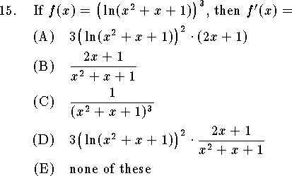 
\qn If $f(x)=\big(\ln(x^2+x+1)\big)^3$, then $f'(x)=$
\an $3\big(\ln(x^2+x+1)\big)^2\cdot(2x+1)$
\an $\displaystyle {2x+1\over x^2+x+1}$
\an $\displaystyle {1\over (x^2+x+1)^3}$
\an $3\big(\ln(x^2+x+1)\big)^2\cdot\displaystyle {2x+1\over x^2+x+1}$
\an none of these

