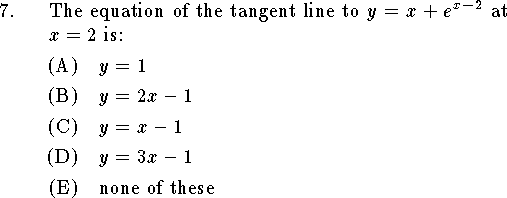 
\qn The equation of the tangent line to $y=x+e^{x-2}$
at $x=2$ is:
\an $y=1$
\an $y=2x-1$
\an $y=x-1$
\an $y=3x-1$
\an none of these
