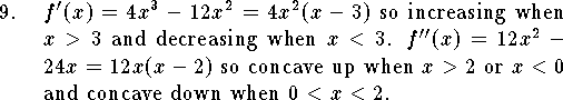 
\qn $f'(x)=4x^3-12x^2=4x^2(x-3)$ so increasing
when $x>3$ and decreasing when $x<3$.
$f''(x)=12x^2-24x=12x(x-2)$ so
concave up when $x>2$ or $x<0$ and
concave down when $0<x<2$.
