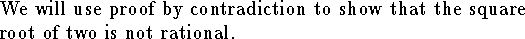 
We will use proof by contradiction to show that the
square root of two is not rational.

